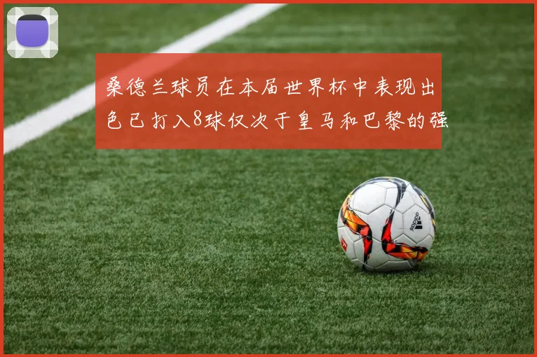 桑德兰球员在本届世界杯中表现出色已打入8球仅次于皇马和巴黎的强劲表现